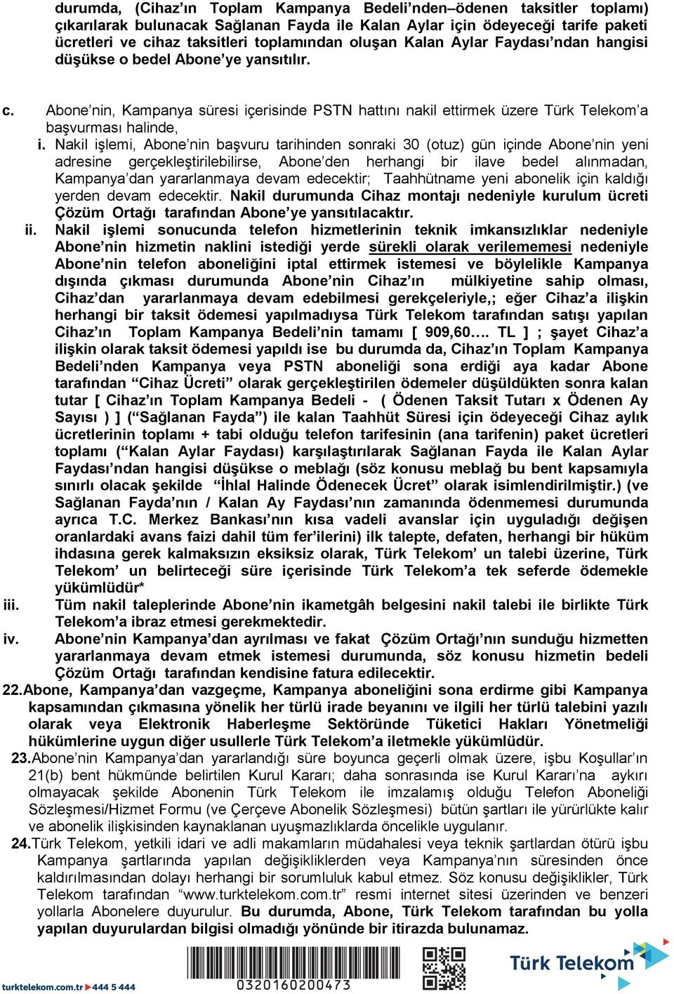 Nakil işlemi, Abone nin başvuru tarihinden sonraki 30 (otuz) gün içinde Abone nin yeni adresine gerçekleştirilebilirse, Abone den herhangi bir ilave bedel alınmadan, Kampanya dan yararlanmaya devam