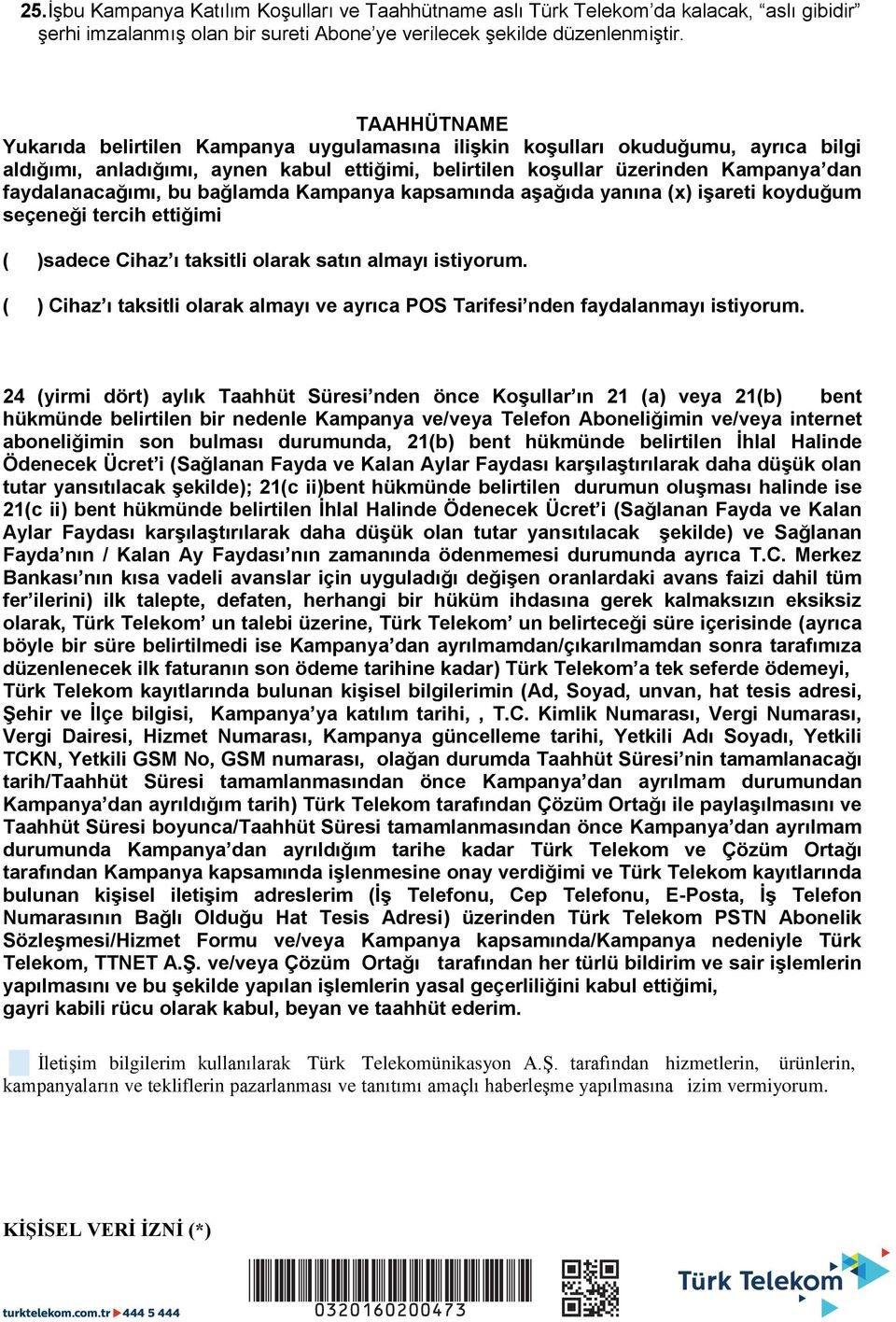 bu bağlamda Kampanya kapsamında aşağıda yanına (x) işareti koyduğum seçeneği tercih ettiğimi ( )sadece Cihaz ı taksitli olarak satın almayı istiyorum.