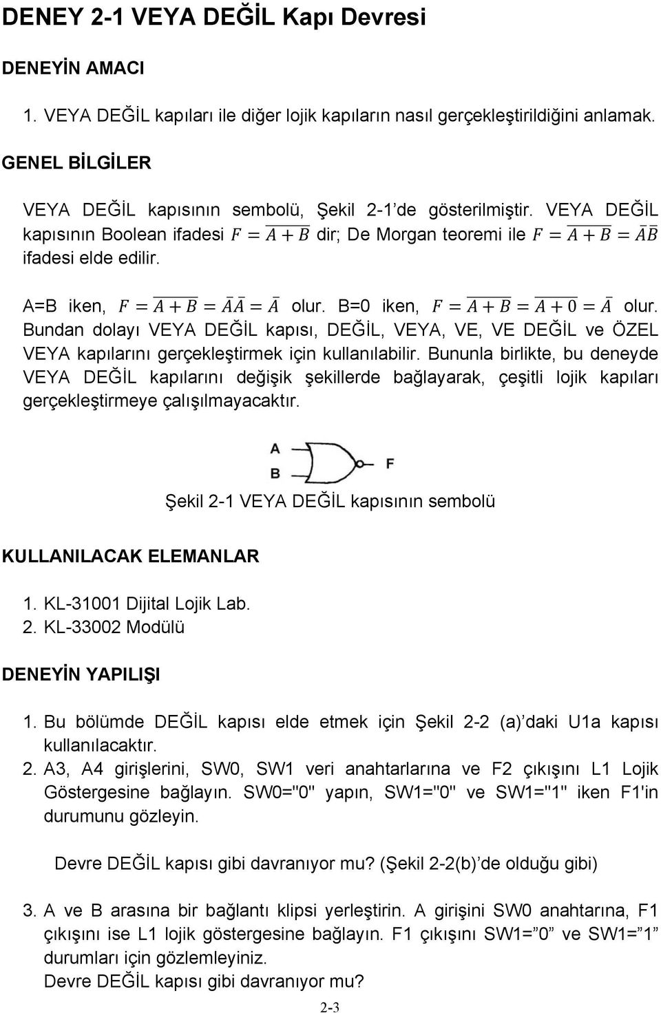 Bundan dolayı VEYA DEĞİL kapısı, DEĞİL, VEYA, VE, VE DEĞİL ve ÖZEL VEYA kapılarını gerçekleştirmek için kullanılabilir.