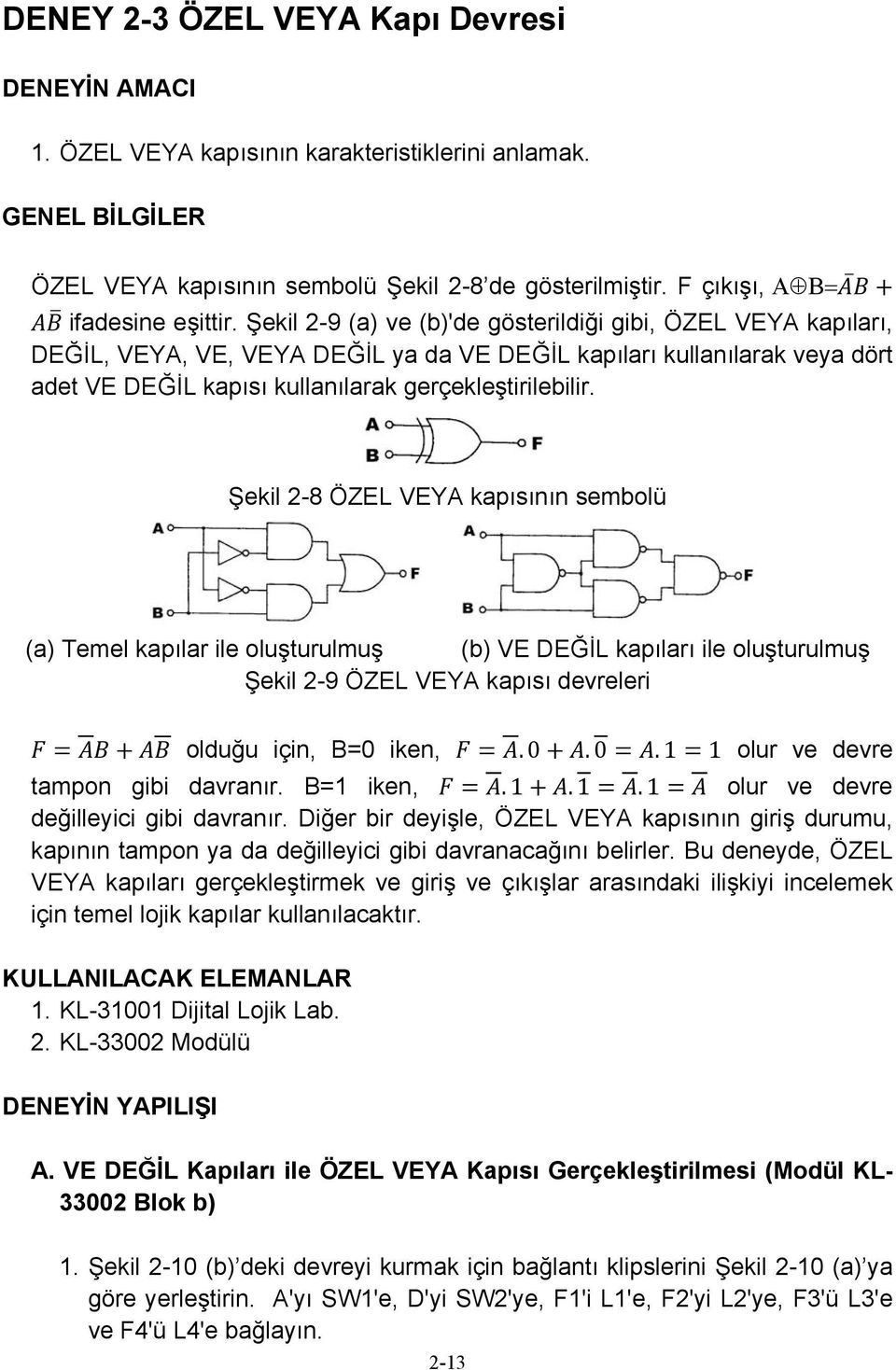 Şekil 2-8 ÖZEL VEYA kapısının sembolü (a) Temel kapılar ile oluşturulmuş (b) VE DEĞİL kapıları ile oluşturulmuş Şekil 2-9 ÖZEL VEYA kapısı devreleri olduğu için, B=0 