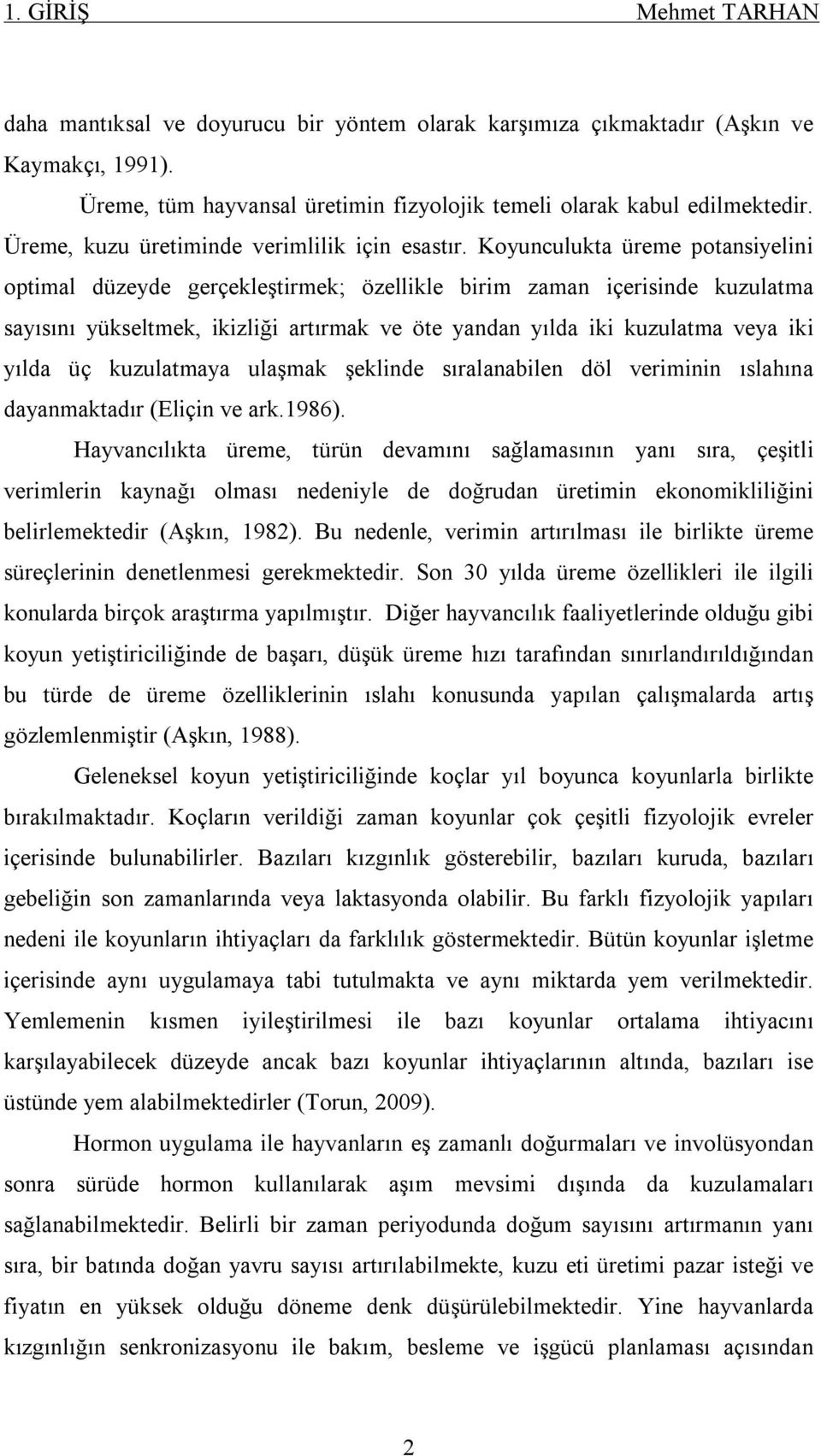 Koyunculukta üreme potansiyelini optimal düzeyde gerçekleştirmek; özellikle birim zaman içerisinde kuzulatma sayısını yükseltmek, ikizliği artırmak ve öte yandan yılda iki kuzulatma veya iki yılda üç