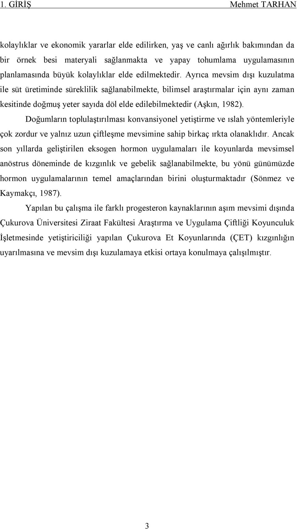 Ayrıca mevsim dışı kuzulatma ile süt üretiminde süreklilik sağlanabilmekte, bilimsel araştırmalar için aynı zaman kesitinde doğmuş yeter sayıda döl elde edilebilmektedir (Aşkın, 1982).