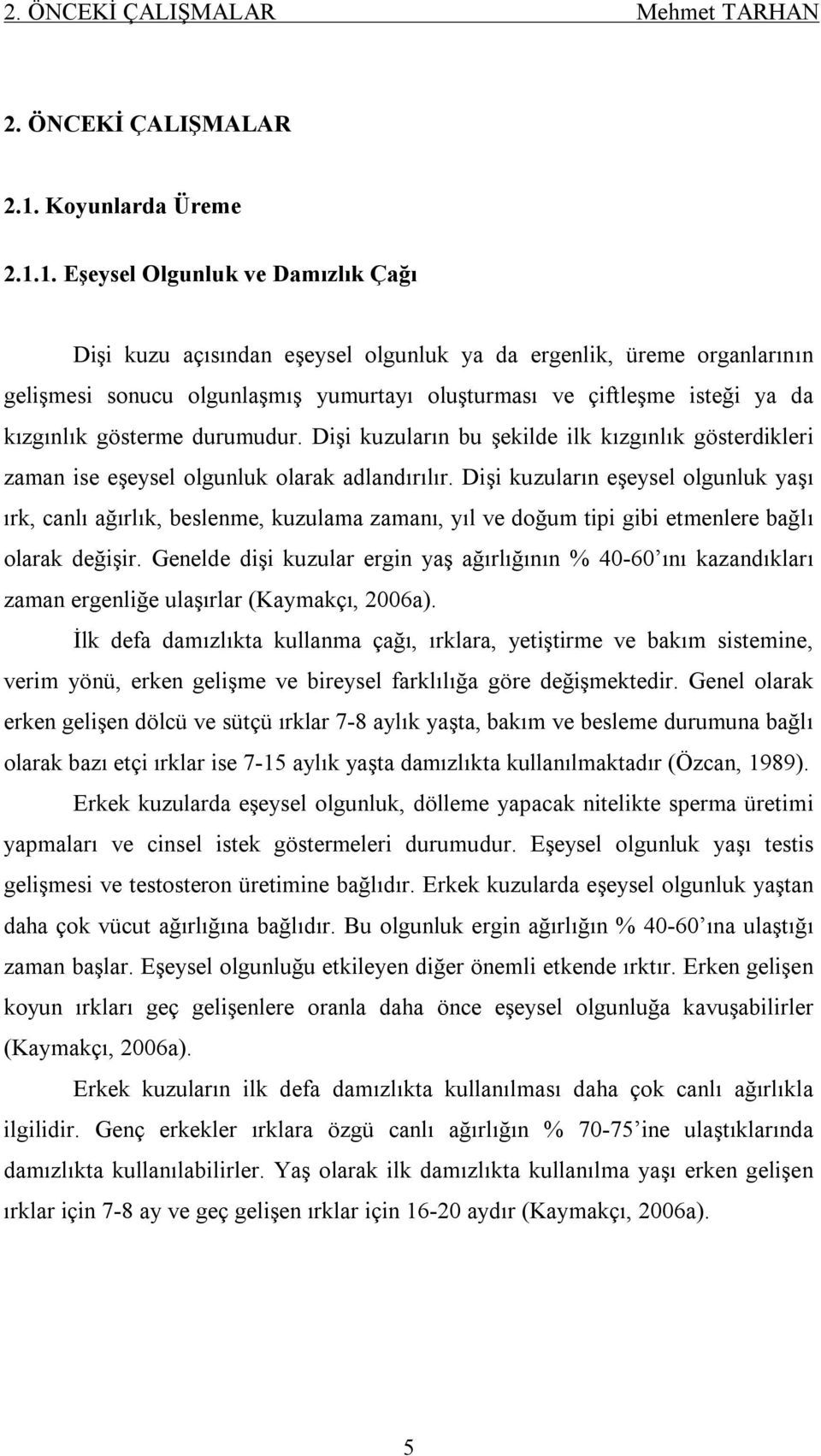 1. Eşeysel Olgunluk ve Damızlık Çağı Dişi kuzu açısından eşeysel olgunluk ya da ergenlik, üreme organlarının gelişmesi sonucu olgunlaşmış yumurtayı oluşturması ve çiftleşme isteği ya da kızgınlık