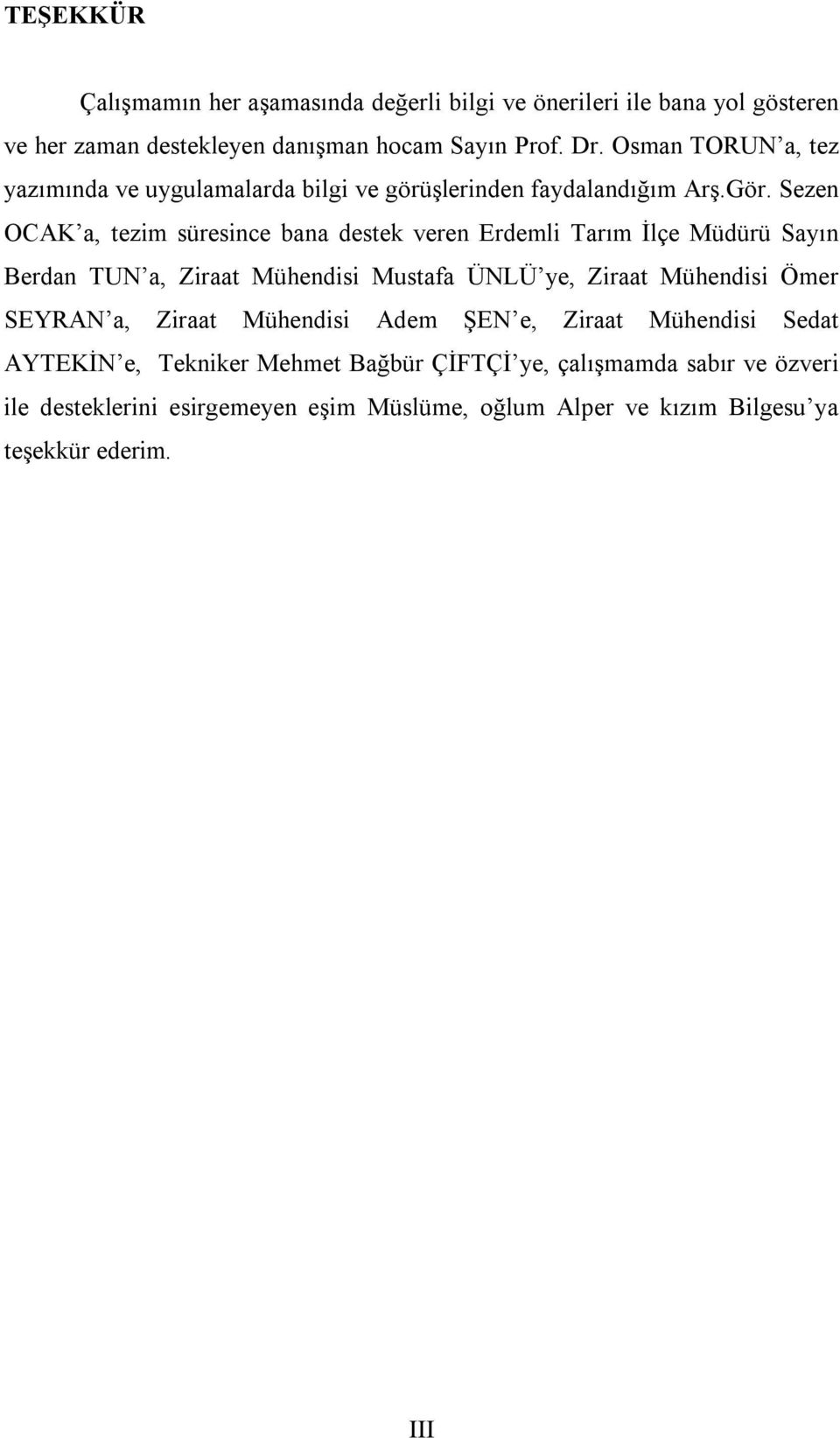 Sezen OCAK a, tezim süresince bana destek veren Erdemli Tarım İlçe Müdürü Sayın Berdan TUN a, Ziraat Mühendisi Mustafa ÜNLÜ ye, Ziraat Mühendisi Ömer