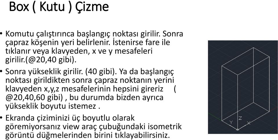 Ya da başlangıç noktası girildikten sonra çapraz noktanın yerini klavyeden x,y,z mesafelerinin hepsini gireriz ( @20,40,60 gibi), bu