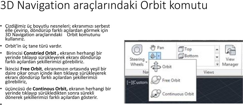 Birincisi Constried Orbit, ekranın herhangi bir yerinde tıklayıp sürükleyerek ekranı döndürüp farklı açılardan şekillerimizi görebiliriz.