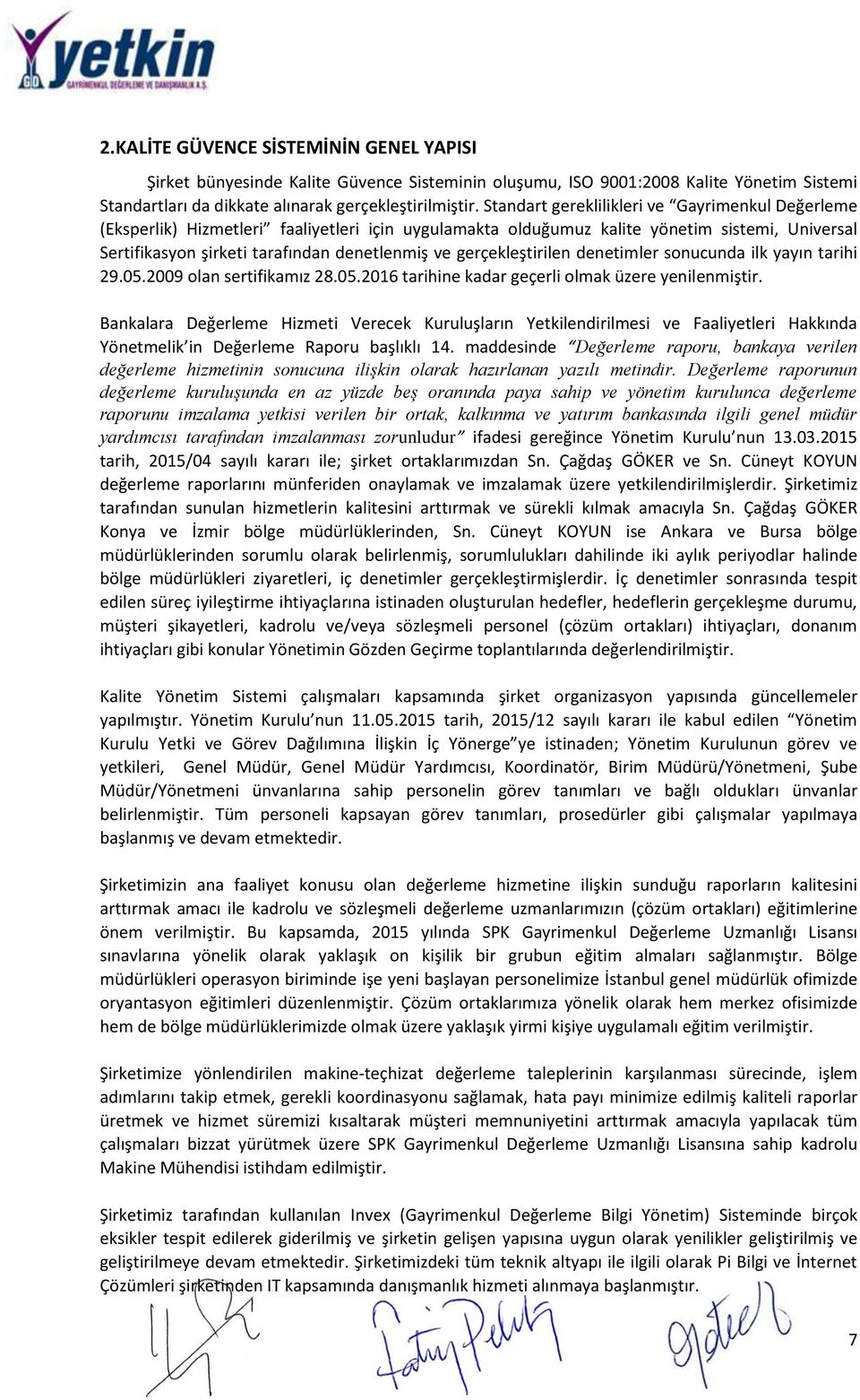 gerçekleştirilen denetimler sonucunda ilk yayın tarihi 29.05.2009 olan sertifikamız 28.05.2016 tarihine kadar geçerli olmak üzere yenilenmiştir.