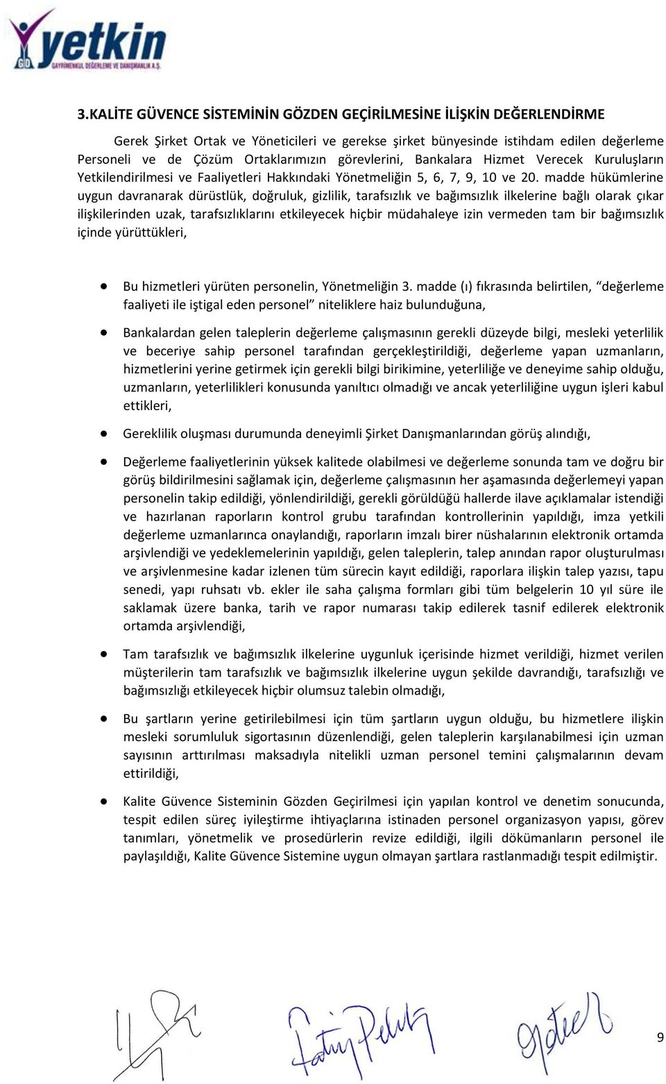 madde hükümlerine uygun davranarak dürüstlük, doğruluk, gizlilik, tarafsızlık ve bağımsızlık ilkelerine bağlı olarak çıkar ilişkilerinden uzak, tarafsızlıklarını etkileyecek hiçbir müdahaleye izin