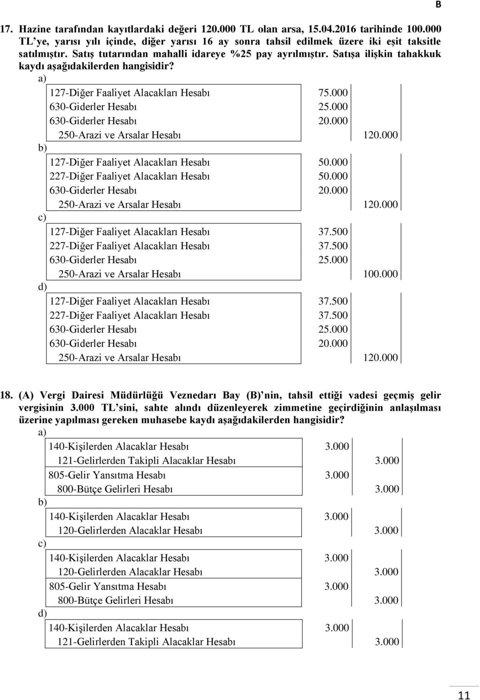 000 630-Giderler Hesabı 20.000 250-Arazi ve Arsalar Hesabı 120.000 127-Diğer Faaliyet Alacakları Hesabı 50.000 227-Diğer Faaliyet Alacakları Hesabı 50.000 630-Giderler Hesabı 20.000 250-Arazi ve Arsalar Hesabı 120.000 127-Diğer Faaliyet Alacakları Hesabı 37.