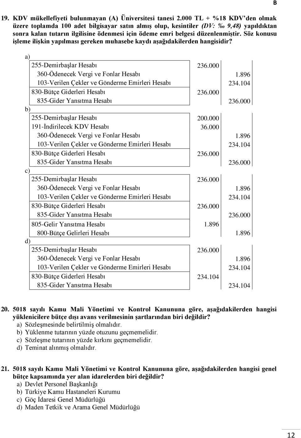 Söz konusu işleme ilişkin yapılması gereken muhasebe kaydı aşağıdakilerden hangisidir? 255-Demirbaşlar Hesabı 236.000 360-Ödenecek Vergi ve Fonlar Hesabı 1.