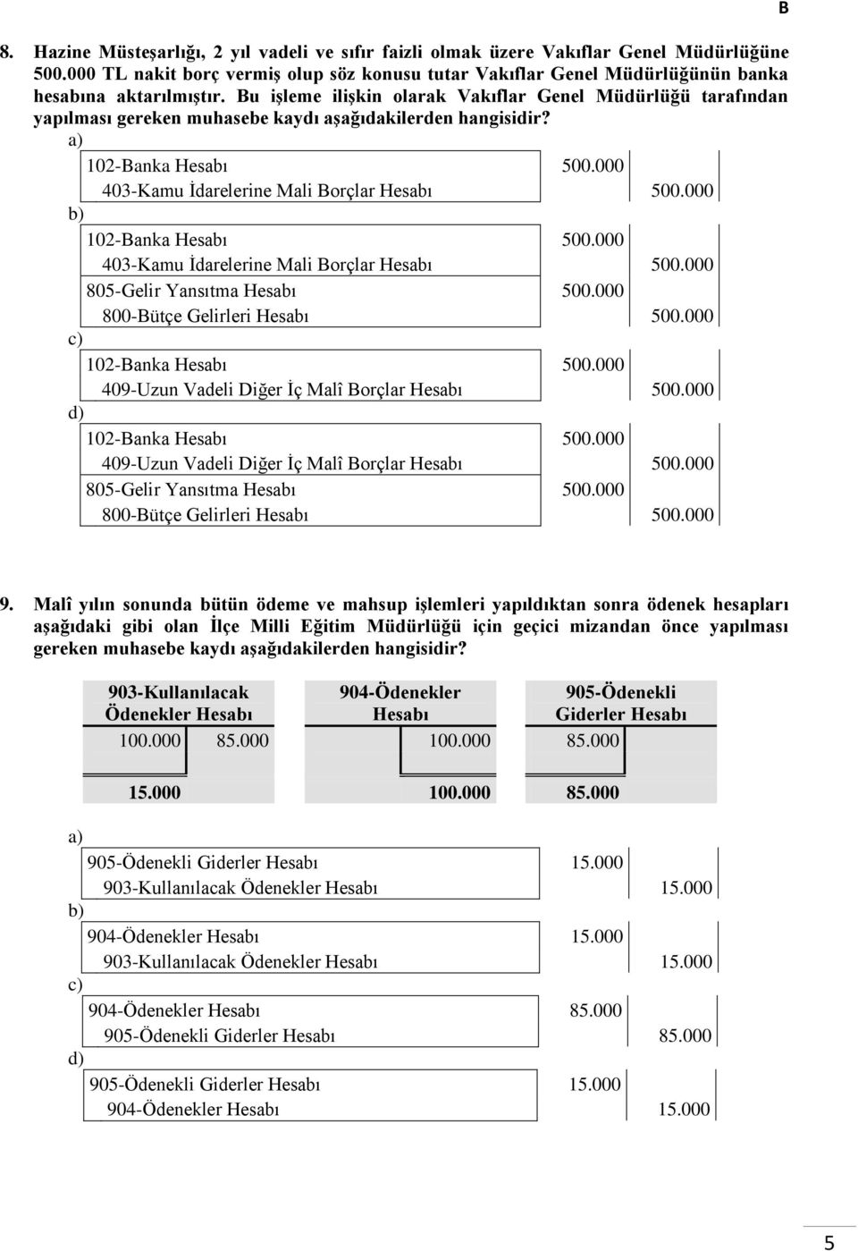 000 102-anka Hesabı 500.000 403-Kamu İdarelerine Mali orçlar Hesabı 500.000 805-Gelir Yansıtma Hesabı 500.000 800-ütçe Gelirleri Hesabı 500.000 102-anka Hesabı 500.000 409-Uzun Vadeli Diğer İç Malî orçlar Hesabı 500.