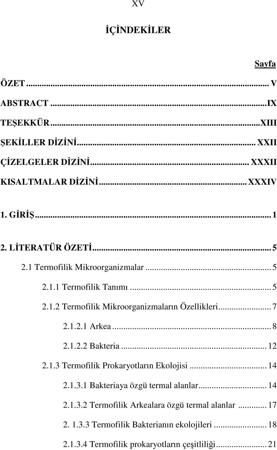 1.2.1 Arkea... 8 2.1.2.2 Bakteria... 12 2.1.3 Termofilik Prokaryotların Ekolojisi... 14 2.1.3.1 Bakteriaya özgü termal alanlar... 14 2.1.3.2 Termofilik Arkealara özgü termal alanlar.