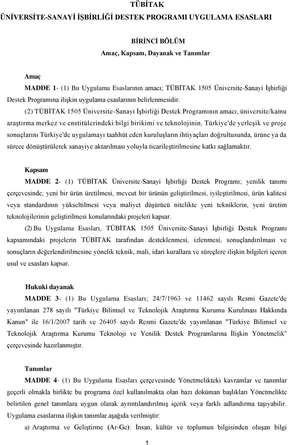 (2) TÜBİTAK 1505 Üniversite-Sanayi İşbirliği Destek Programının amacı, üniversite/kamu araştırma merkez ve enstitülerindeki bilgi birikimi ve teknolojinin, Türkiye'de yerleşik ve proje sonuçlarını