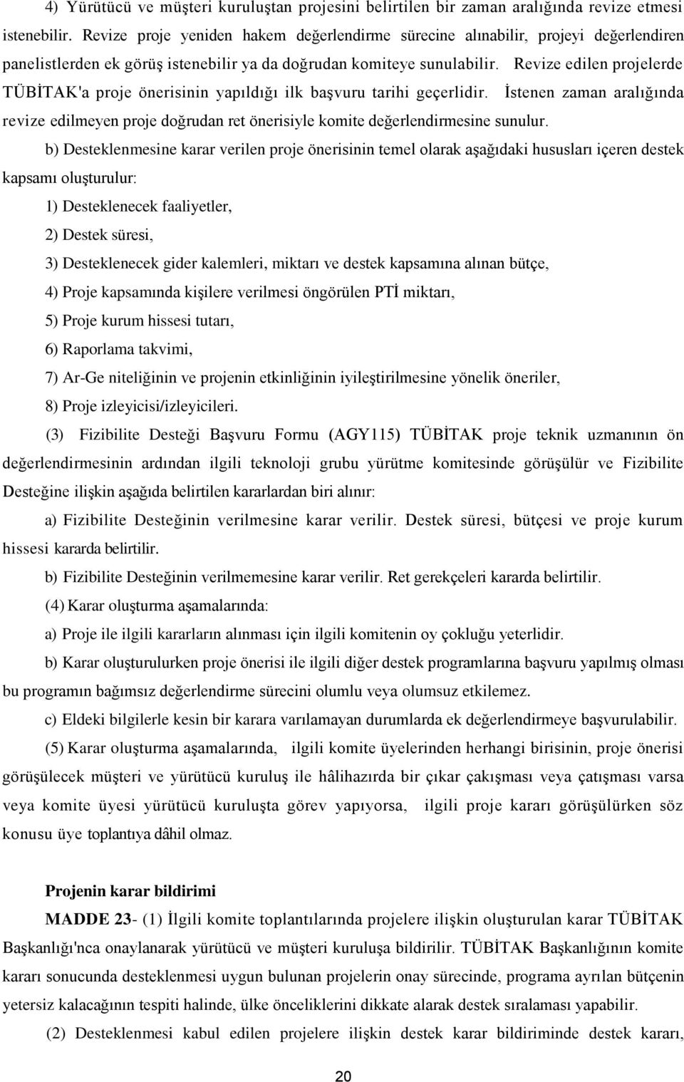 Revize edilen projelerde TÜBİTAK'a proje önerisinin yapıldığı ilk başvuru tarihi geçerlidir. İstenen zaman aralığında revize edilmeyen proje doğrudan ret önerisiyle komite değerlendirmesine sunulur.