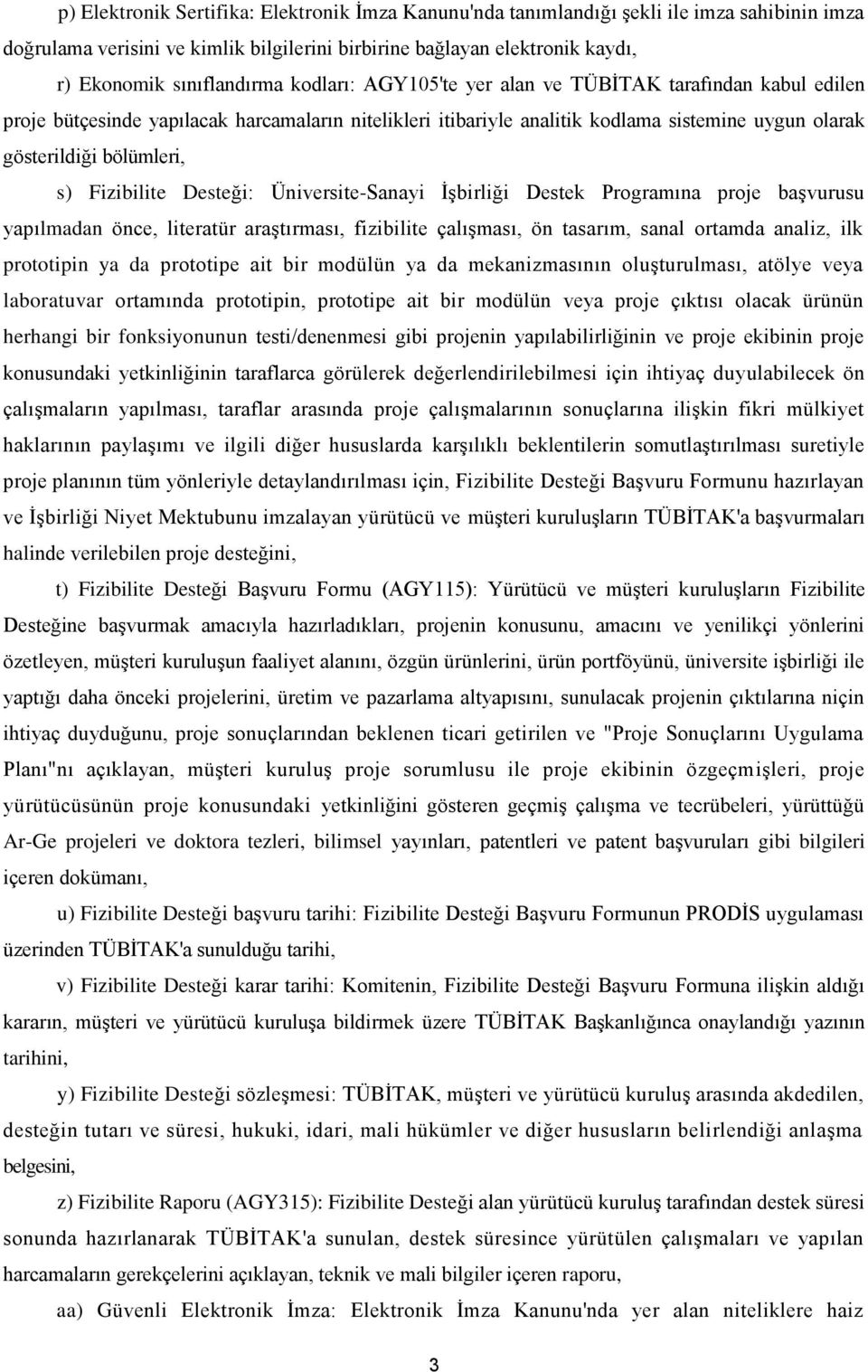 Fizibilite Desteği: Üniversite-Sanayi İşbirliği Destek Programına proje başvurusu yapılmadan önce, literatür araştırması, fizibilite çalışması, ön tasarım, sanal ortamda analiz, ilk prototipin ya da