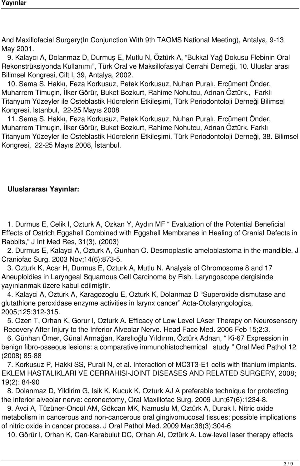 13 May 2001. 9. Kalaycı A, Dolanmaz D, Durmuş E, Mutlu N, Öztürk A, Bukkal Yağ Dokusu Flebinin Oral Rekonstrüksiyonda Kullanımı, Türk Oral ve Maksillofasiyal Cerrahi Derneği, 10.