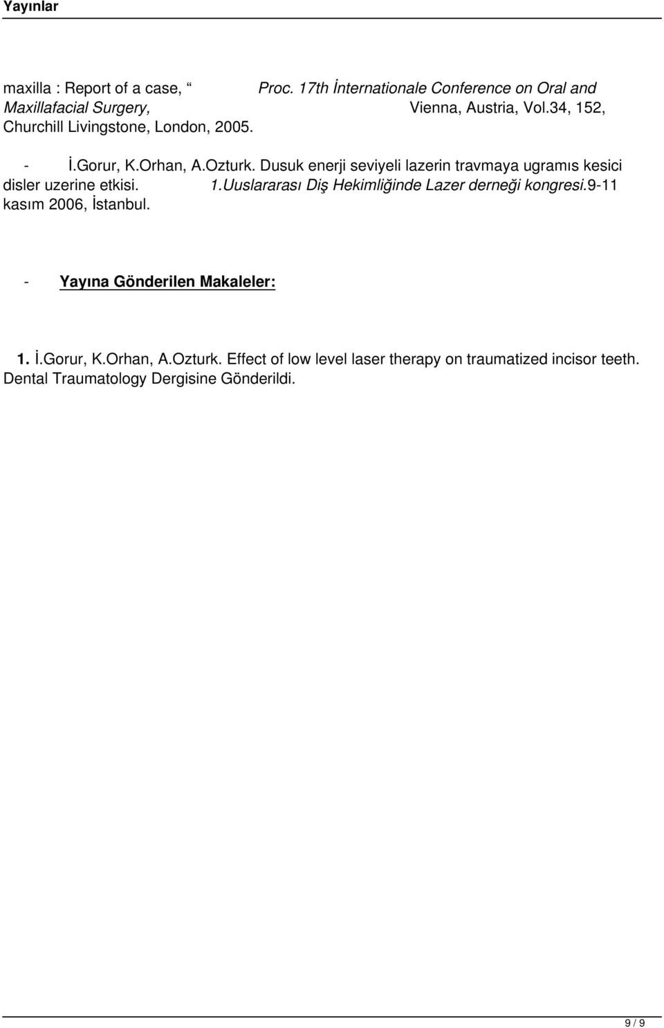 Dusuk enerji seviyeli lazerin travmaya ugramıs kesici disler uzerine etkisi. 1.Uuslararası Diş Hekimliğinde Lazer derneği kongresi.