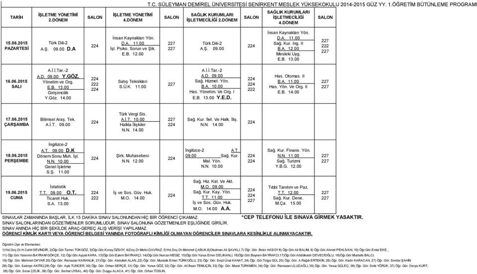 00 İnsan Kaynakları Yön. D.A. 11.00 Sağ. Kur. Ing. II Mesleki Uyg. Y.GÖZ. Yönetim ve Org. Girişimcilik Y.Göz. 14.00 Satış Teknikleri S.Ü.K. 11.00 Sağ. Hizmet. Yön. B.A. 10.00 Has. Yönetim. Ve Org.