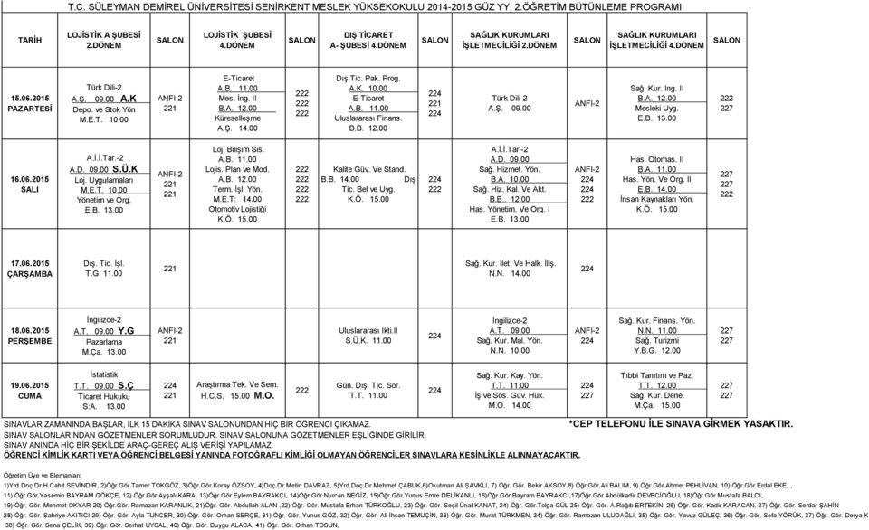 II Küreselleşme A.Ş. 14.00 Dış Tic. Pak. Prog. A.K. 10.00 Uluslararası Finans. B.B. 12.00 Sağ. Kur. Ing. II Mesleki Uyg. S.Ü.K Loj. Uygulamaları M.E.T. 10.00 Yönetim ve Org. Loj. Bilişim Sis. Lojis.