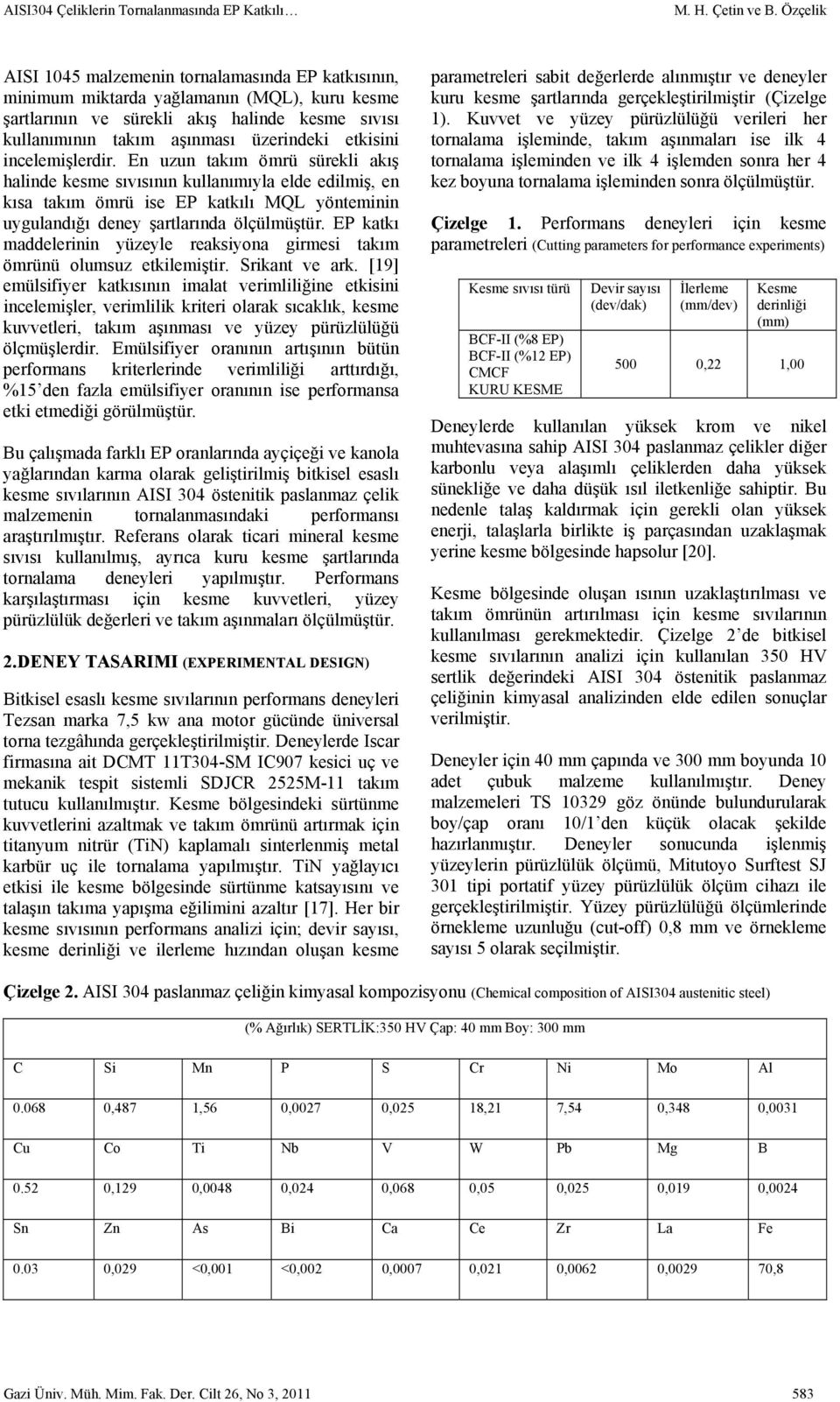 etkisini incelemişlerdir. En uzun takım ömrü sürekli akış halinde kesme sıvısının kullanımıyla elde edilmiş, en kısa takım ömrü ise EP katkılı MQL yönteminin uygulandığı deney şartlarında ölçülmüştür.