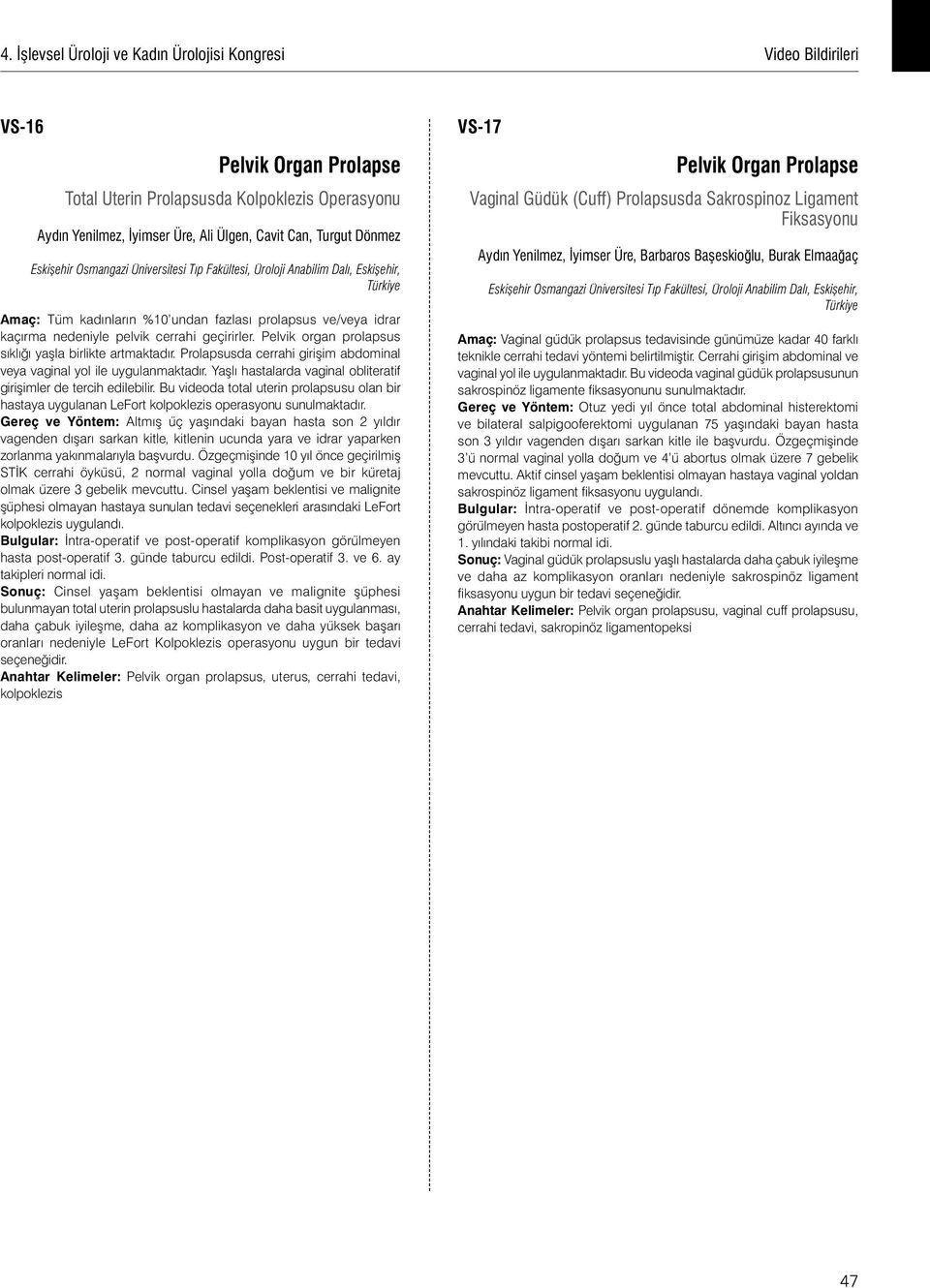 Prolapsusda cerrahi girişim abdominal veya vaginal yol ile uygulanmaktadır. Yaşlı hastalarda vaginal obliteratif girişimler de tercih edilebilir.