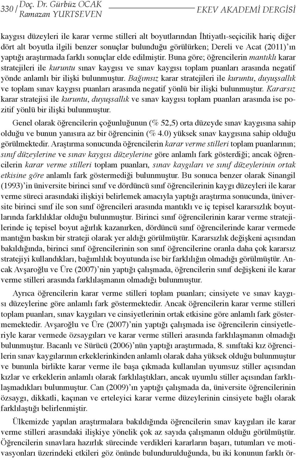 görülürken; Dereli ve Acat (2011) ın yaptığı araştırmada farklı sonuçlar elde edilmiştir.