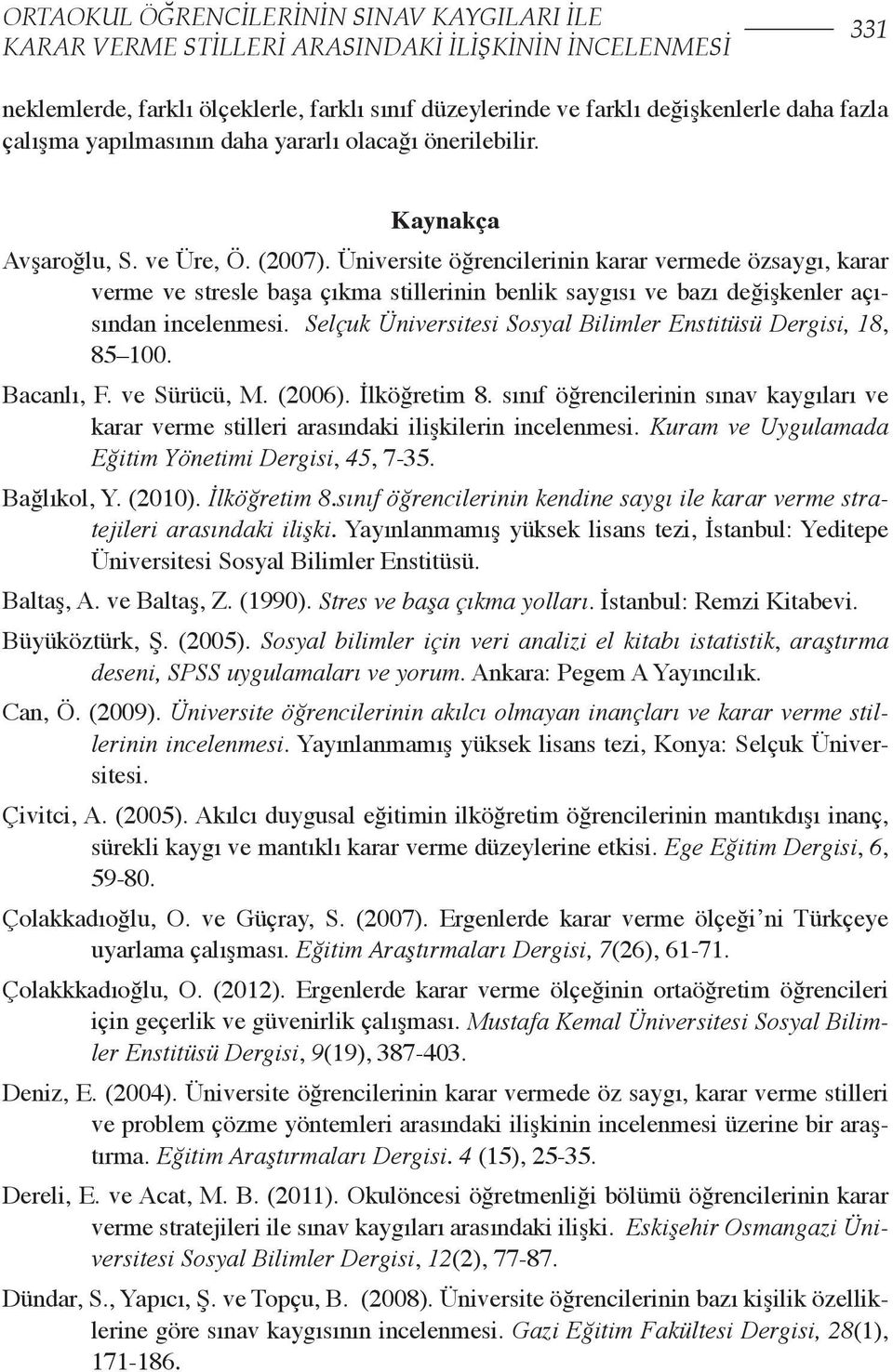 Üniversite öğrencilerinin karar vermede özsaygı, karar verme ve stresle başa çıkma stillerinin benlik saygısı ve bazı değişkenler açısından incelenmesi.