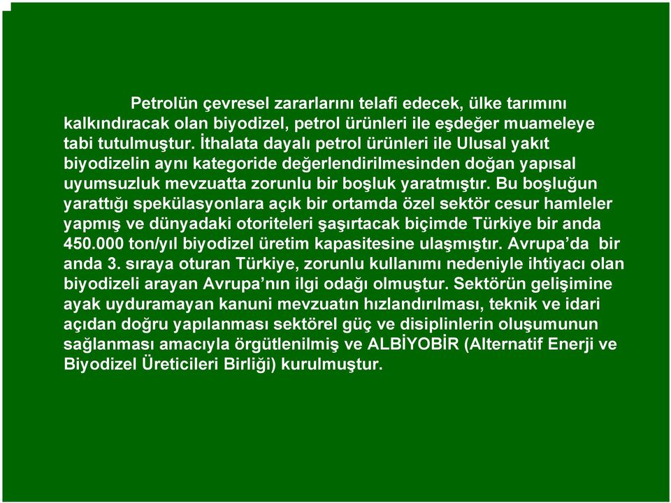 Bu boşluğun yarattığı spekülasyonlara açık bir ortamda özel sektör cesur hamleler yapmış ve dünyadaki otoriteleri şaşırtacak biçimde Türkiye bir anda 450.