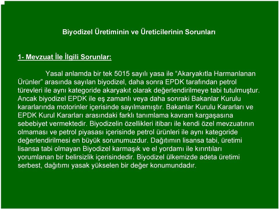 Ancak biyodizel EPDK ile eş zamanlı veya daha sonraki Bakanlar Kurulu kararlarında motorinler içerisinde sayılmamıştır.