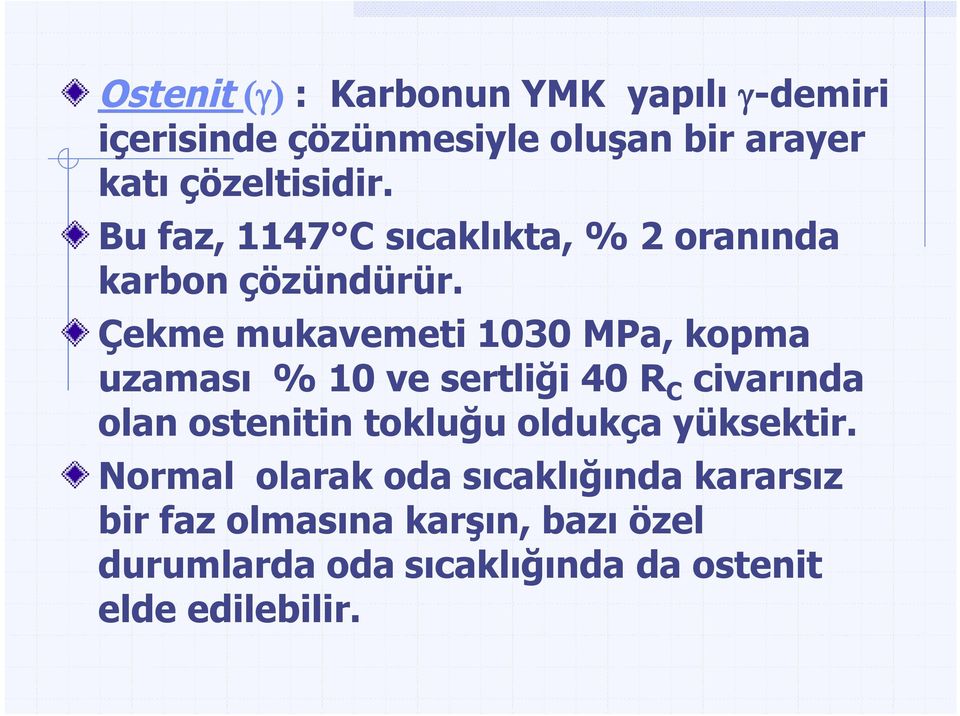 Çekme mukavemeti 1030 MPa, kopma uzaması % 10 ve sertliği 40 R C civarında olan ostenitin tokluğu