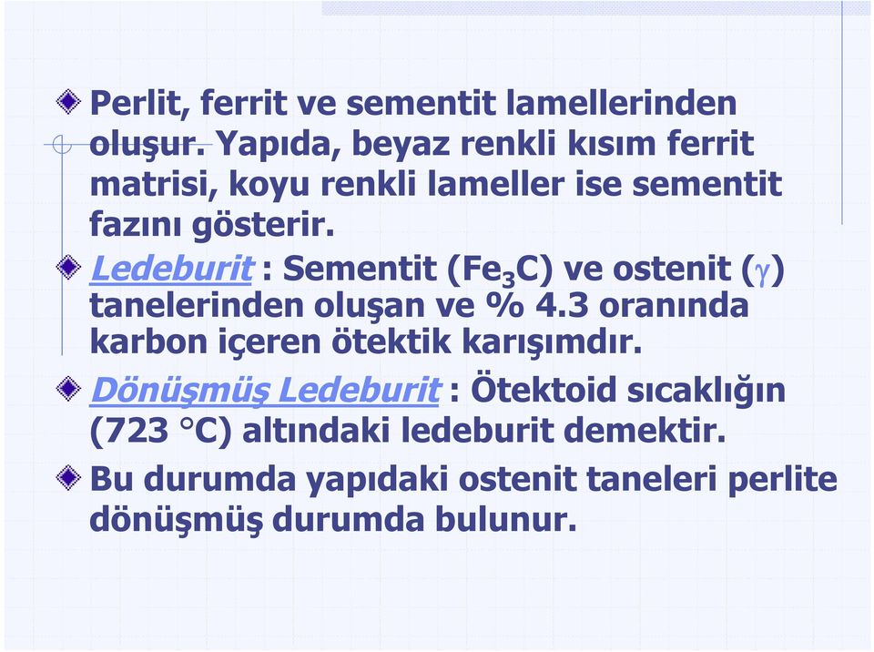 Ledeburit : Sementit (Fe 3 C) ve ostenit (g) tanelerinden oluşan ve % 4.