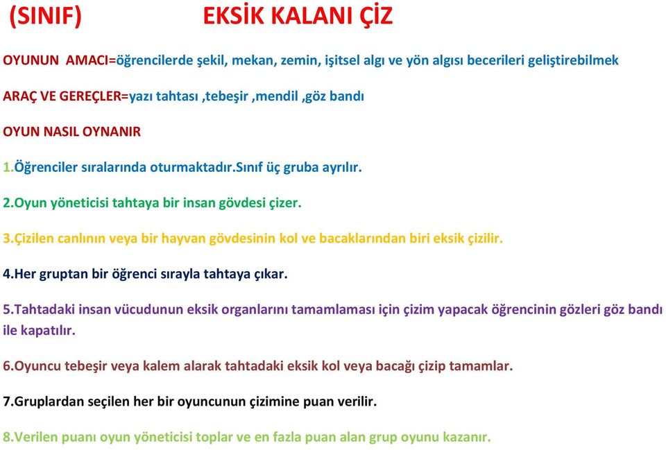 Çizilen canlının veya bir hayvan gövdesinin kol ve bacaklarından biri eksik çizilir. 4.Her gruptan bir öğrenci sırayla tahtaya çıkar. 5.