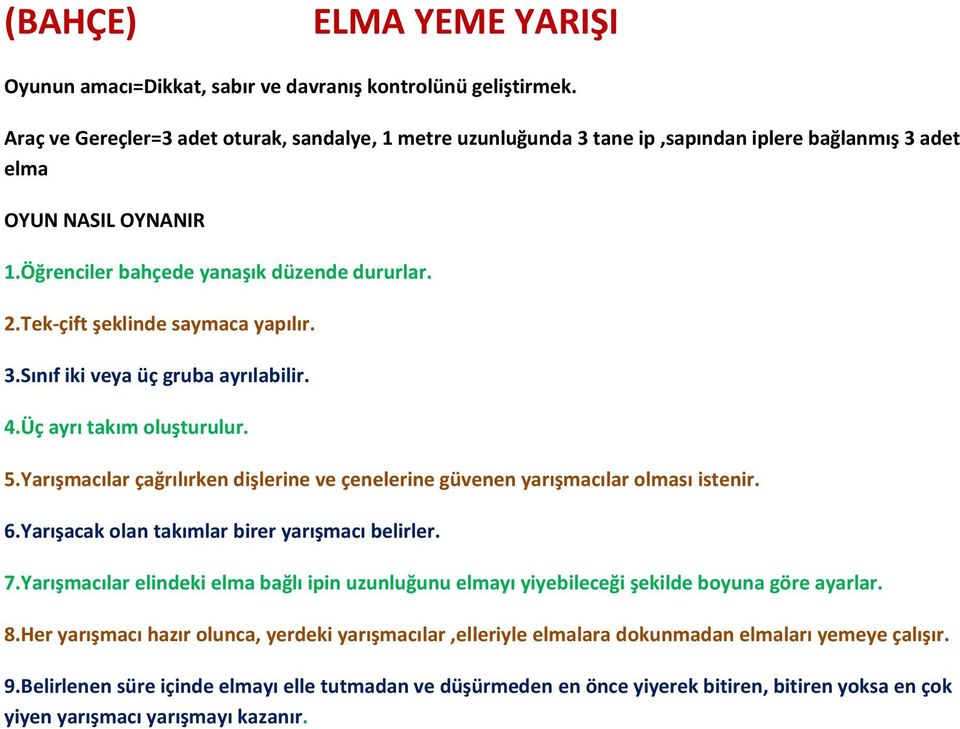 Yarışmacılar çağrılırken dişlerine ve çenelerine güvenen yarışmacılar olması istenir. 6.Yarışacak olan takımlar birer yarışmacı belirler. 7.