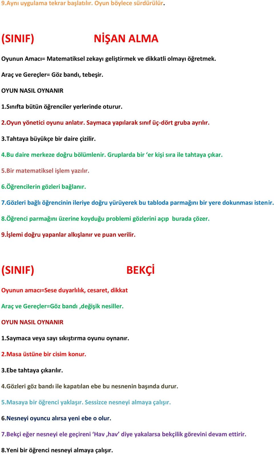 Gruplarda bir er kişi sıra ile tahtaya çıkar. 5.Bir matematiksel işlem yazılır. 6.Öğrencilerin gözleri bağlanır. 7.