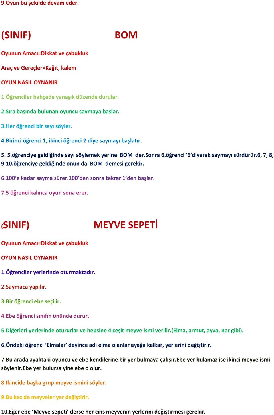 6, 7, 8, 9,10.öğrenciye geldiğinde onun da BOM demesi gerekir. 6.100 e kadar sayma sürer.100 den sonra tekrar 1 den başlar. 7.5 öğrenci kalınca oyun sona erer.