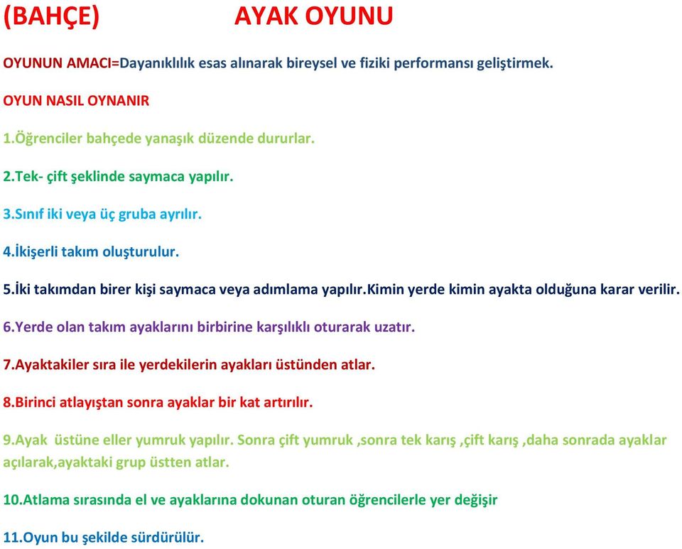 Yerde olan takım ayaklarını birbirine karşılıklı oturarak uzatır. 7.Ayaktakiler sıra ile yerdekilerin ayakları üstünden atlar. 8.Birinci atlayıştan sonra ayaklar bir kat artırılır. 9.