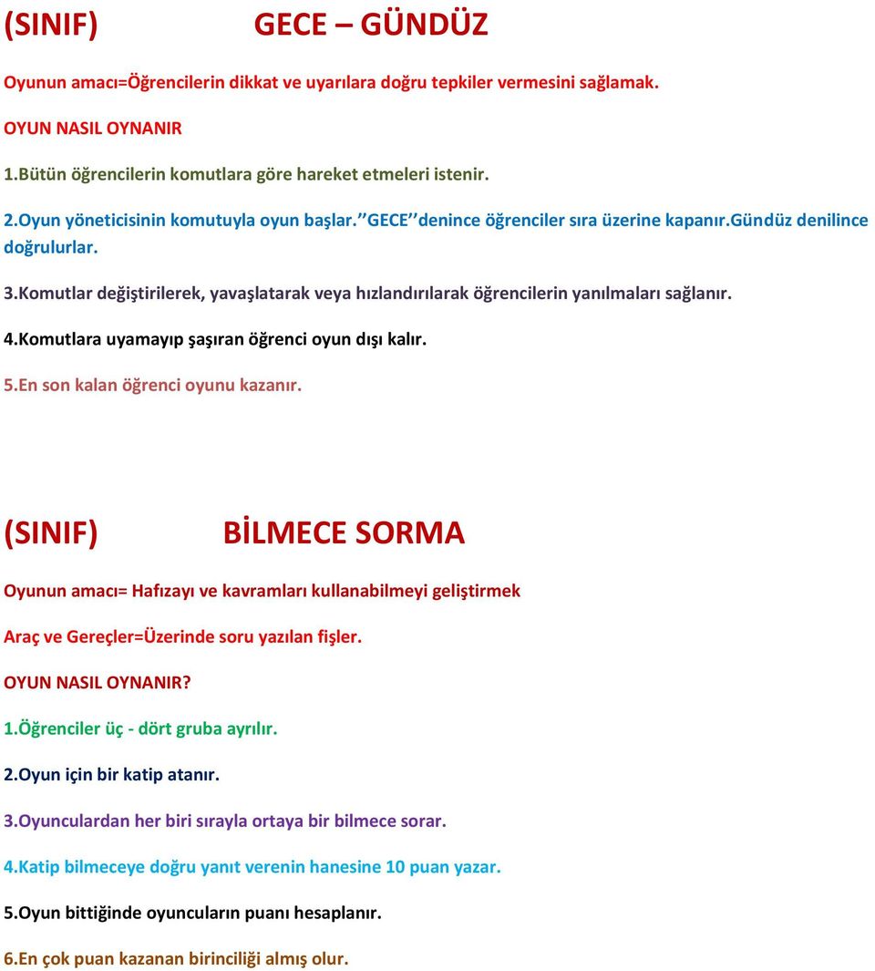 Komutlar değiştirilerek, yavaşlatarak veya hızlandırılarak öğrencilerin yanılmaları sağlanır. 4.Komutlara uyamayıp şaşıran öğrenci oyun dışı kalır. 5.En son kalan öğrenci oyunu kazanır.