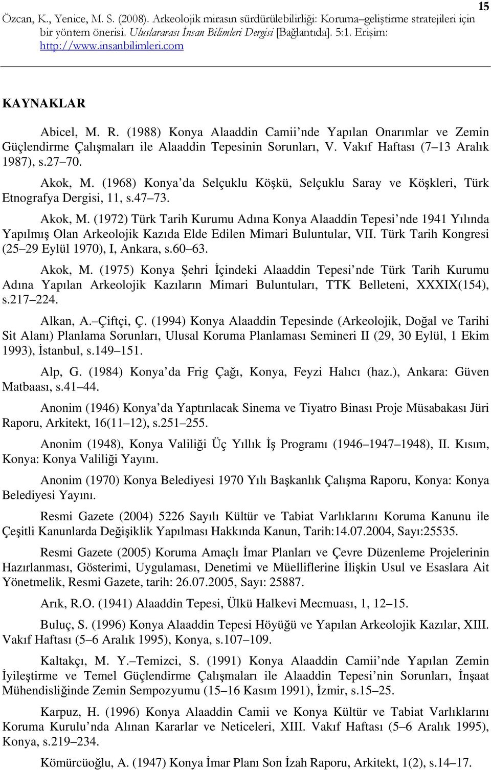 (1968) Konya da Selçuklu Köşkü, Selçuklu Saray ve Köşkleri, Türk Etnografya Dergisi, 11, s.47 73. Akok, M.