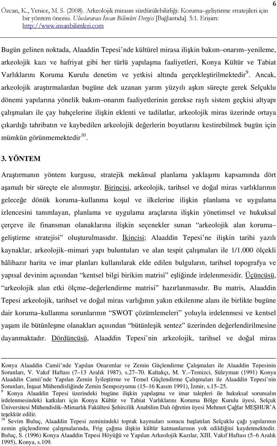 her türlü yapılaşma faaliyetleri, Konya Kültür ve Tabiat Varlıklarını Koruma Kurulu denetim ve yetkisi altında gerçekleştirilmektedir 9.