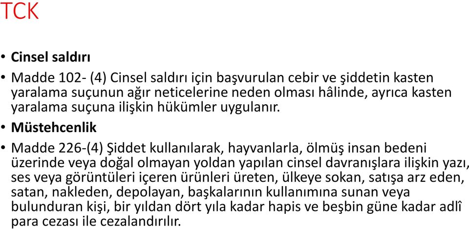 Müstehcenlik Madde 226-(4) Şiddet kullanılarak, hayvanlarla, ölmüş insan bedeni üzerinde veya doğal olmayan yoldan yapılan cinsel davranışlara ilişkin