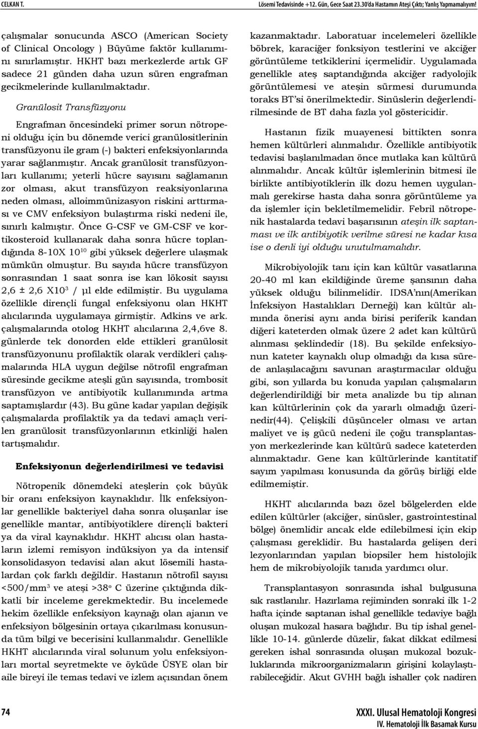 HKHT bazı merkezlerde artık GF sadece 21 günden daha uzun süren engrafman gecikmelerinde kullanılmaktadır.