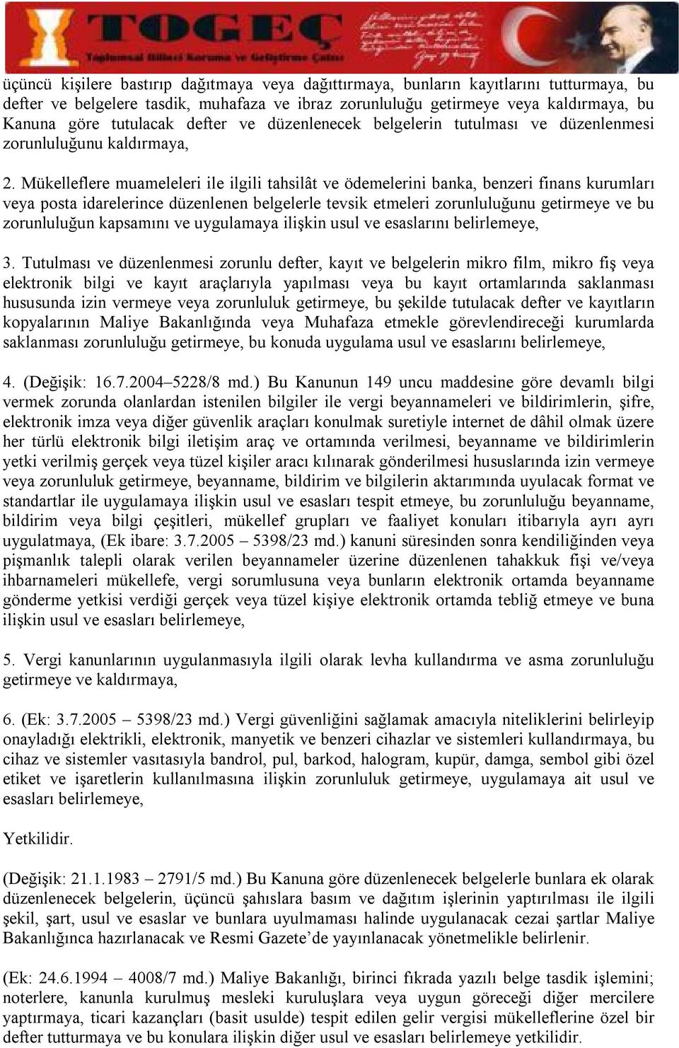 Mükelleflere muameleleri ile ilgili tahsilât ve ödemelerini banka, benzeri finans kurumları veya posta idarelerince düzenlenen belgelerle tevsik etmeleri zorunluluğunu getirmeye ve bu zorunluluğun