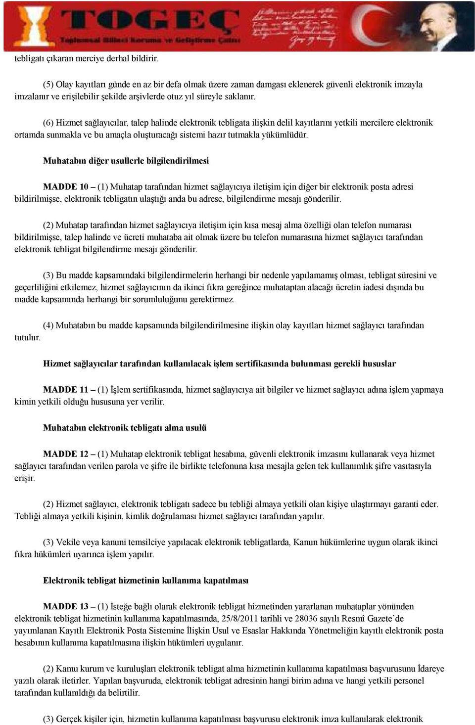 (6) Hizmet sağlayıcılar, talep halinde elektronik tebligata ilişkin delil kayıtlarını yetkili mercilere elektronik ortamda sunmakla ve bu amaçla oluşturacağı sistemi hazır tutmakla yükümlüdür.