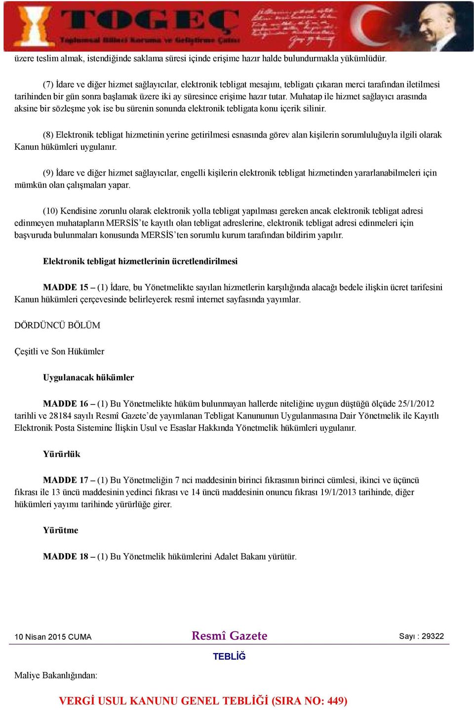 Muhatap ile hizmet sağlayıcı arasında aksine bir sözleşme yok ise bu sürenin sonunda elektronik tebligata konu içerik silinir.