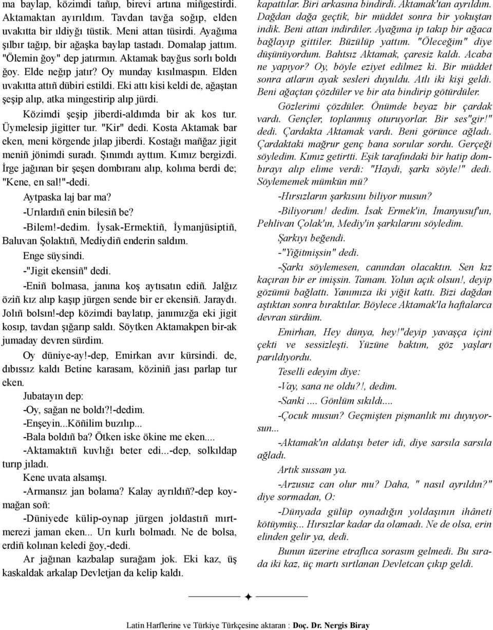 Eki attý kisi keldi de, aðaþtan þeþip alýp, atka mingestirip alýp jürdi. Közimdi þeþip jiberdi-aldýmda bir ak kos tur. Üymelesip jigitter tur. "Kir" dedi.