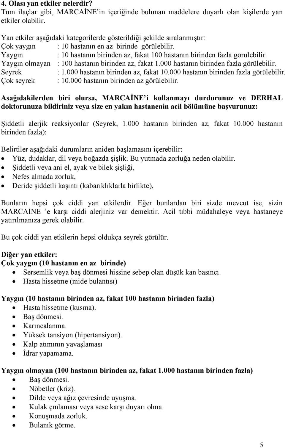 Yaygın : 10 hastanın birinden az, fakat 100 hastanın birinden fazla görülebilir. Yaygın olmayan : 100 hastanın birinden az, fakat 1.000 hastanın birinden fazla görülebilir. Seyrek : 1.