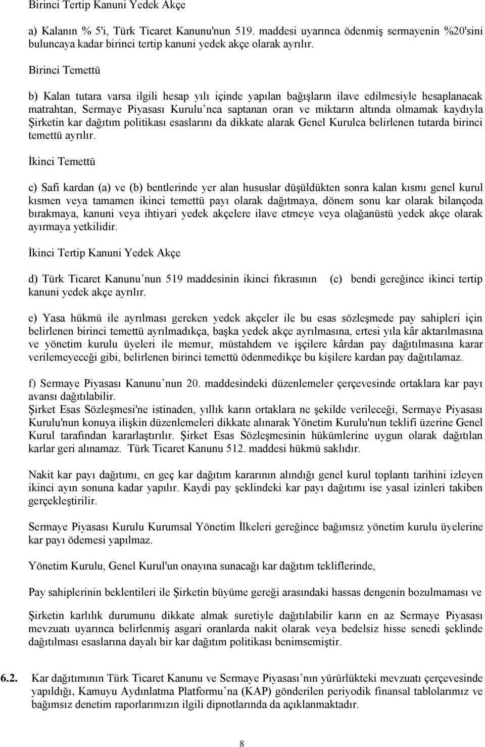 kaydıyla Şirketin kar dağıtım politikası esaslarını da dikkate alarak Genel Kurulca belirlenen tutarda birinci temettü ayrılır.