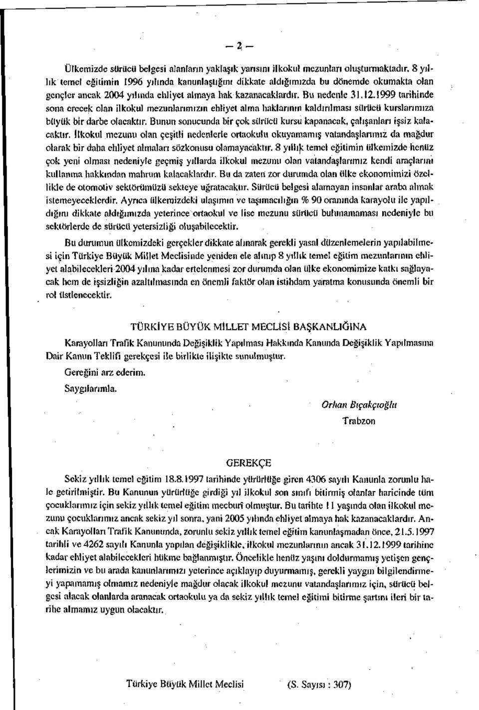 1999 tarihinde sona erecek olan ilkokul mezunlarımızın ehliyet alma haklarının kaldırılması sürücü kurslarımıza büyük bir darbe olacaktır.