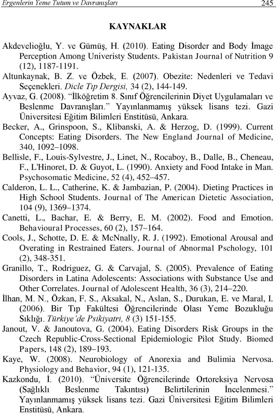 Sınıf Öğrencilerinin Diyet Uygulamaları ve Beslenme Davranışları. Yayınlanmamış yüksek lisans tezi. Gazi Üniversitesi Eğitim Bilimleri Enstitüsü, Ankara. Becker, A., Grinspoon, S., Klibanski, A.
