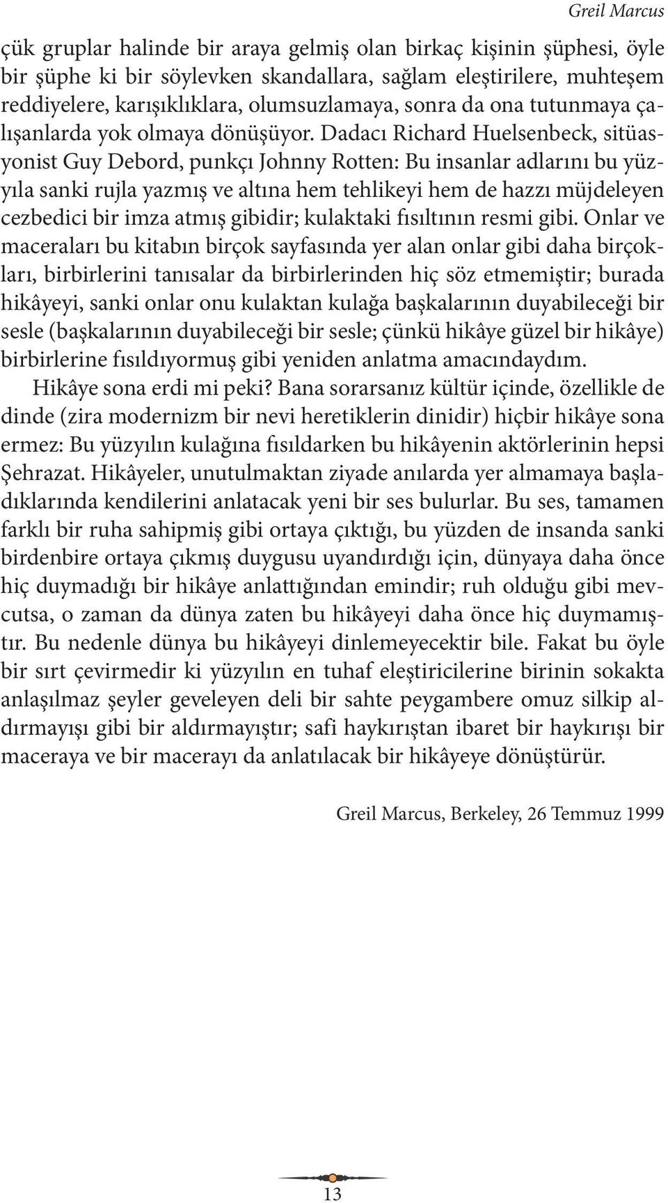 Dadacı Richard Huelsenbeck, sitüasyonist Guy Debord, punkçı Johnny Rotten: Bu insanlar adlarını bu yüzyıla sanki rujla yazmış ve altına hem tehlikeyi hem de hazzı müjdeleyen cezbedici bir imza atmış